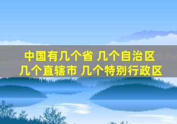 中国有几个省 几个自治区 几个直辖市 几个特别行政区